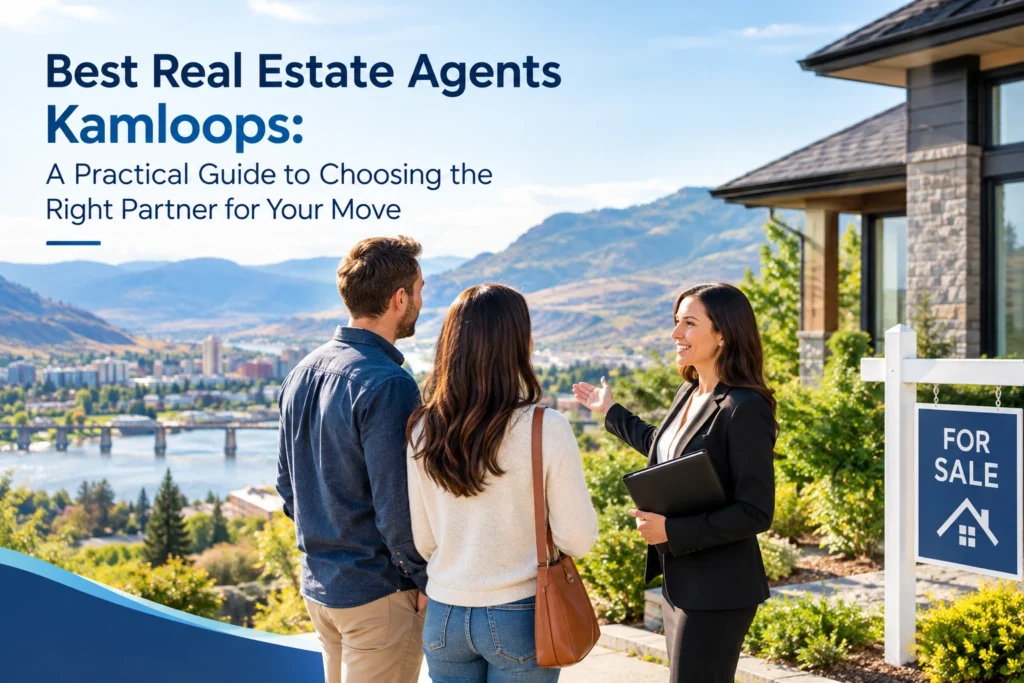 Best Real Estate Agents Kamloops: A Practical Guide to Choosing the Right Partner for Your Move